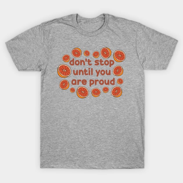 Don't Stop Until You're Proud by Courtney Graben T-Shirt by courtneylgraben